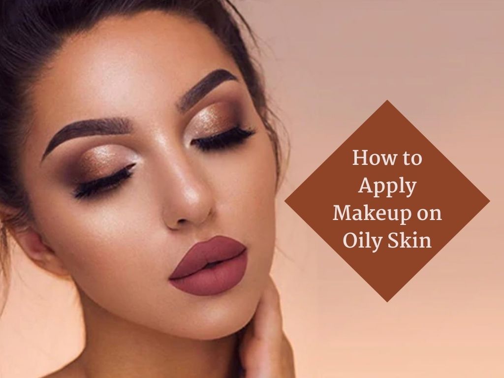 How to Apply Makeup on Oily Skin